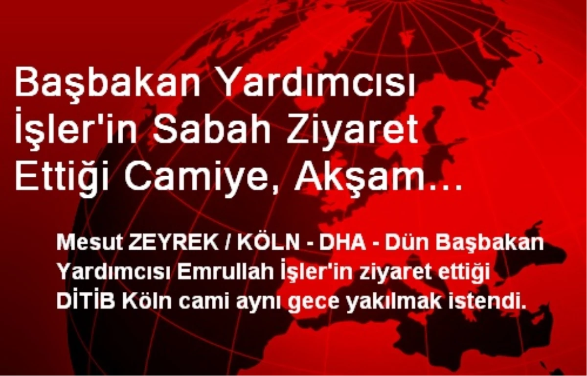 Başbakan Yardımcısı İşler\'in Sabah Ziyaret Ettiği Camiye, Akşam Molotoflu Saldırı