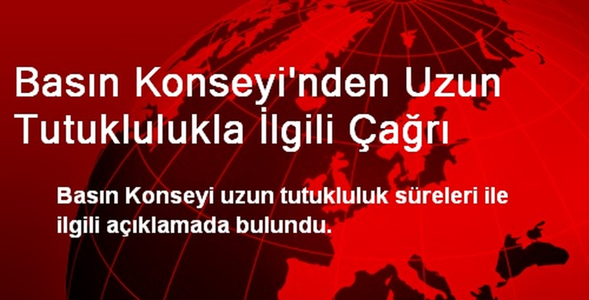 Basın Konseyi\'nden Uzun Tutuklulukla İlgili Çağrı