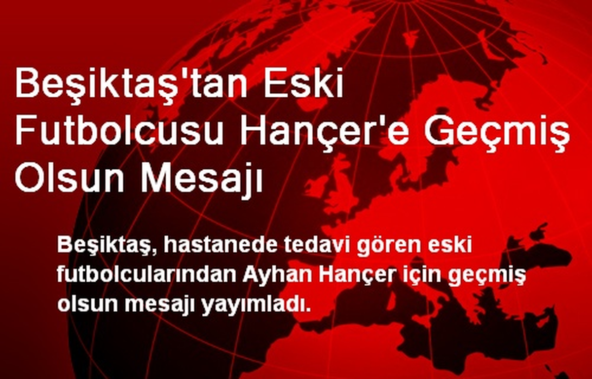 Beşiktaş\'tan Eski Futbolcusu Hançer\'e Geçmiş Olsun Mesajı