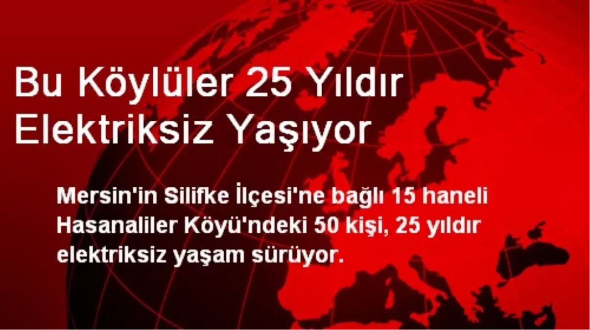 Mersin\'de Köylüler 25 Yıldır Elektriksiz Yaşıyor