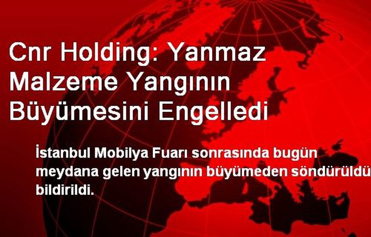 Cnr Holding: Yanmaz Malzeme Yangının Büyümesini Engelledi