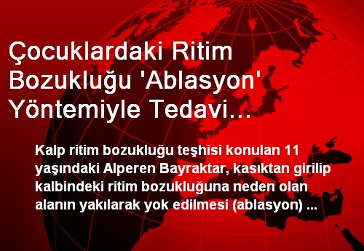 Çocuklardaki Ritim Bozukluğu 'Ablasyon' Yöntemiyle Tedavi Edilebiliyor'