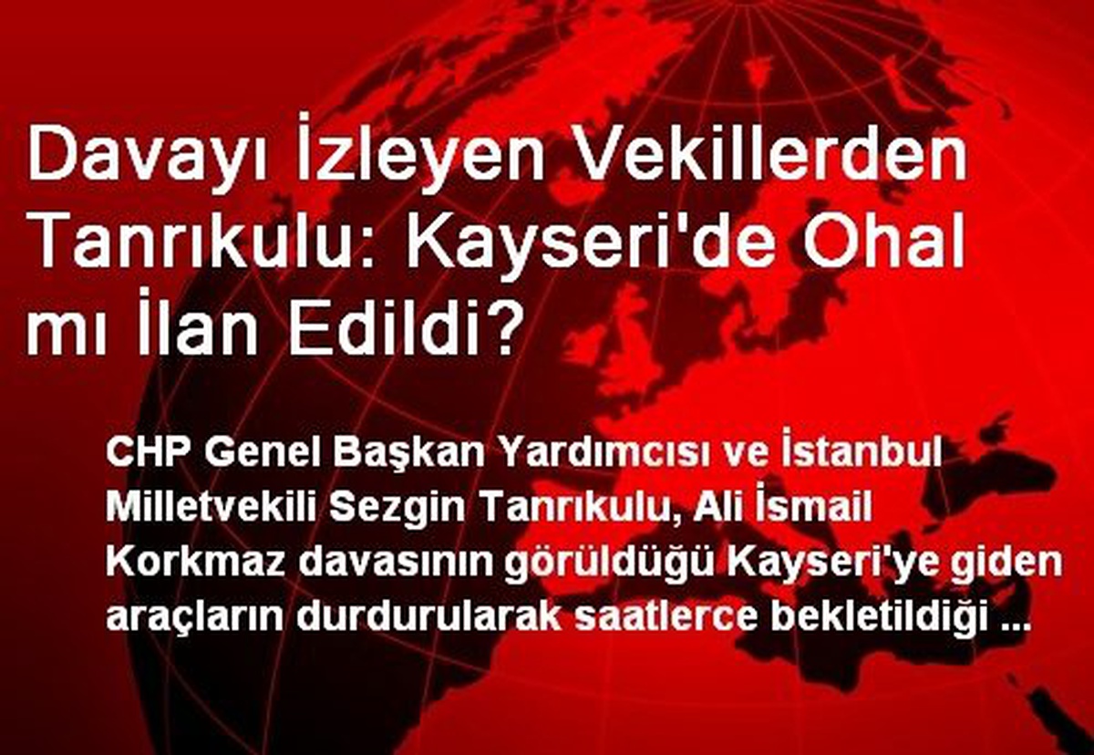 Davayı İzleyen Vekillerden Tanrıkulu: Kayseri\'de Ohal mı İlan Edildi?
