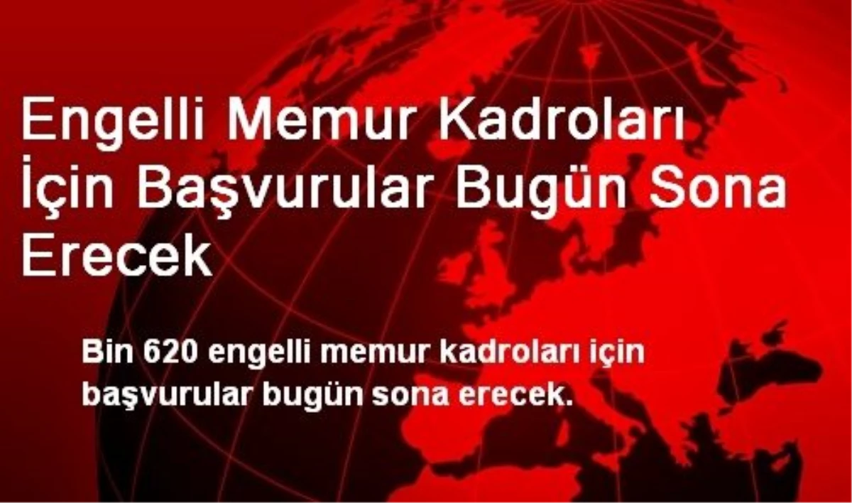 Engelli Memur Kadroları İçin Başvurular Bugün Sona Erecek