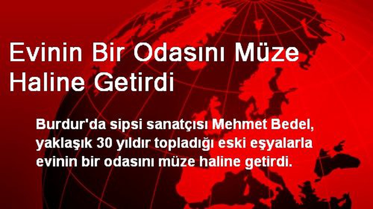 Evinin Bir Odasını Müze Haline Getirdi