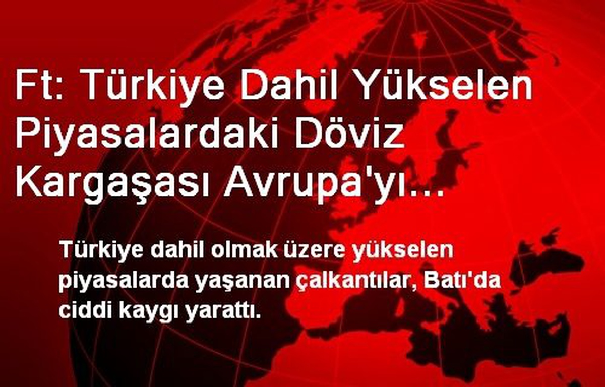 Ft: Türkiye Dahil Yükselen Piyasalardaki Döviz Kargaşası Avrupa\'yı Vurabilir"