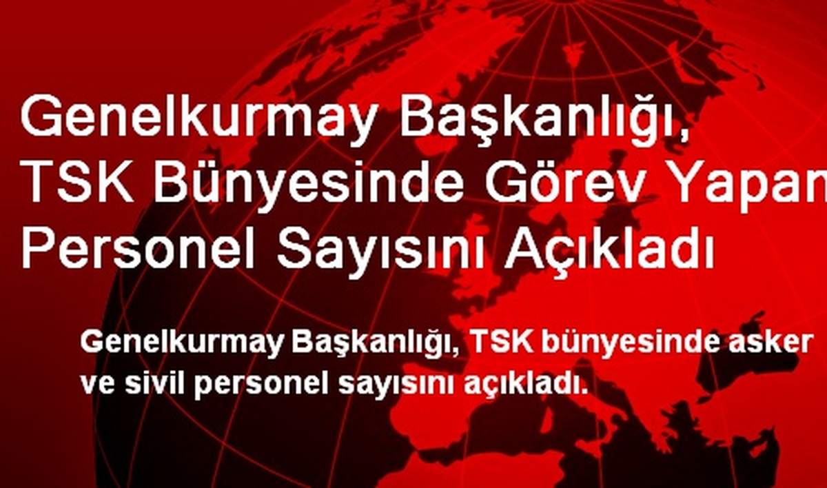 Genelkurmay Başkanlığı, TSK Bünyesinde Görev Yapan Personel Sayısını Açıkladı