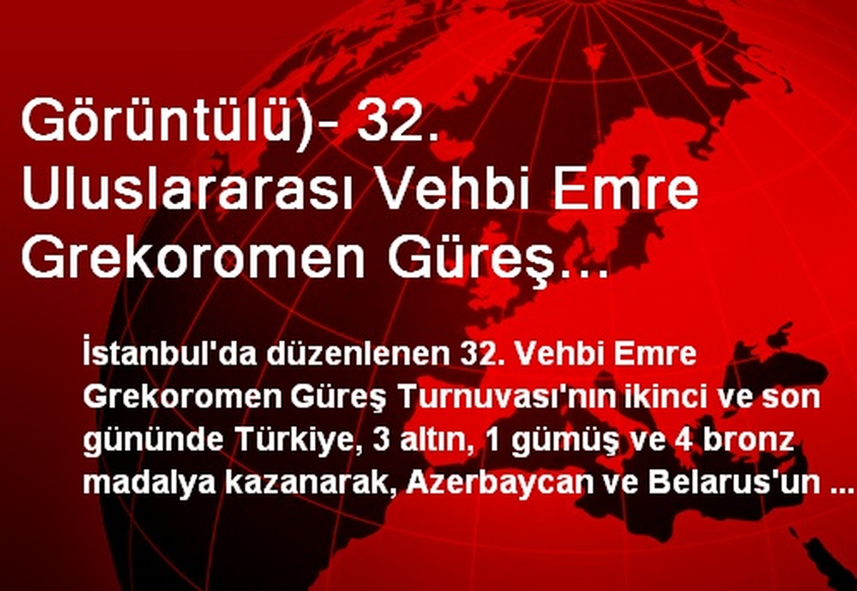 Görüntülü)- 32. Uluslararası Vehbi Emre Grekoromen Güreş Turnuvası\'nda Türkiye Takım Halinde...