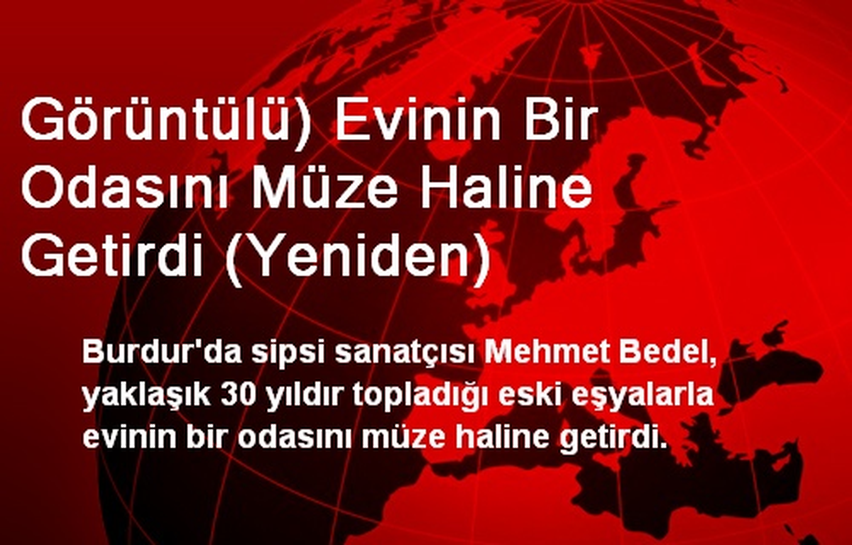 Görüntülü) Evinin Bir Odasını Müze Haline Getirdi (Yeniden)
