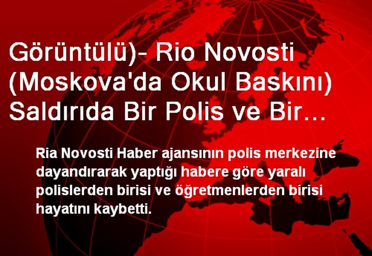 Görüntülü)- Rio Novosti (Moskova\'da Okul Baskını) Saldırıda Bir Polis ve Bir Öğretmen Öldü