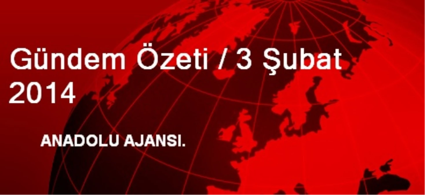 Gündem Özeti / 3 Şubat 2014