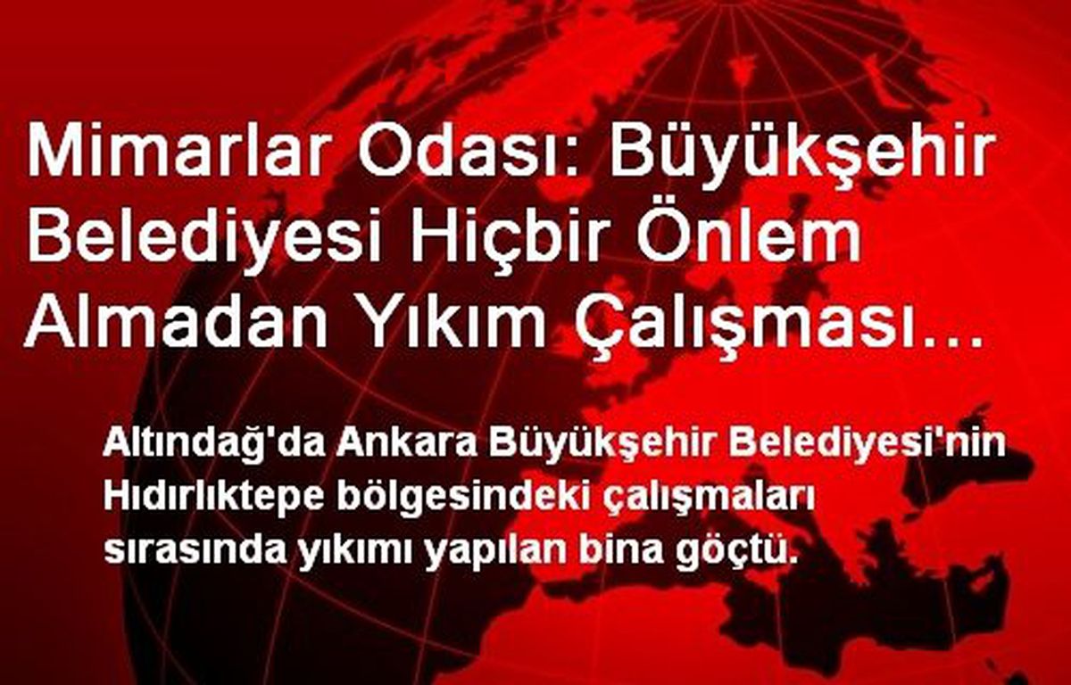 Mimarlar Odası: Büyükşehir Belediyesi Hiçbir Önlem Almadan Yıkım Çalışması Yapmayı Adet Haline...