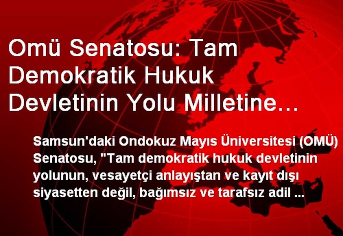 Omü Senatosu: Tam Demokratik Hukuk Devletinin Yolu Milletine Hesap Verebilen Yönetimlerden Geçer