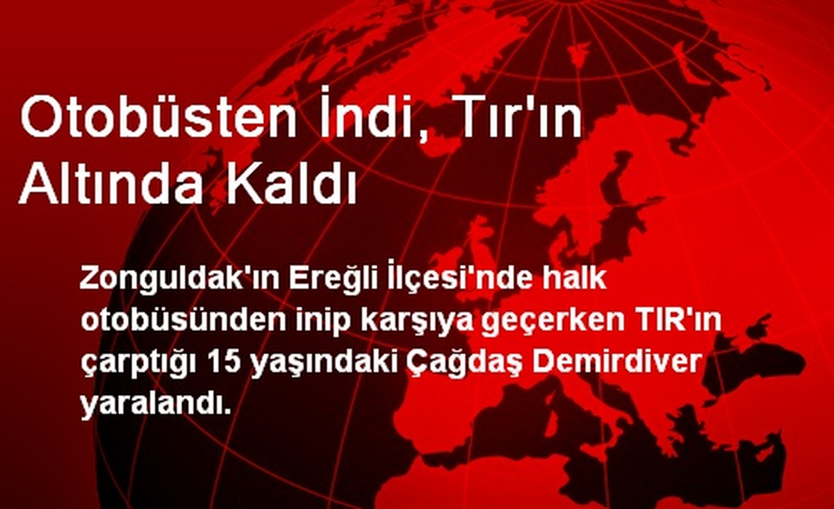 Otobüsten İndi, Tırın Altında Kaldı