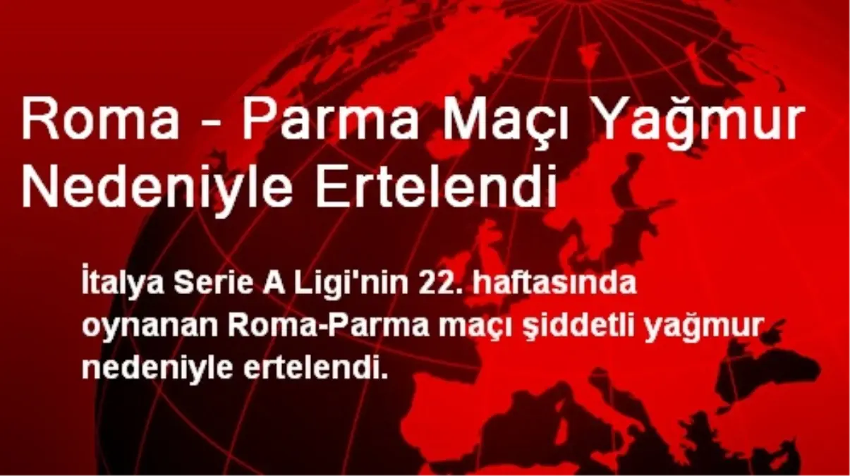 Roma - Parma Maçı Yağmur Nedeniyle Ertelendi