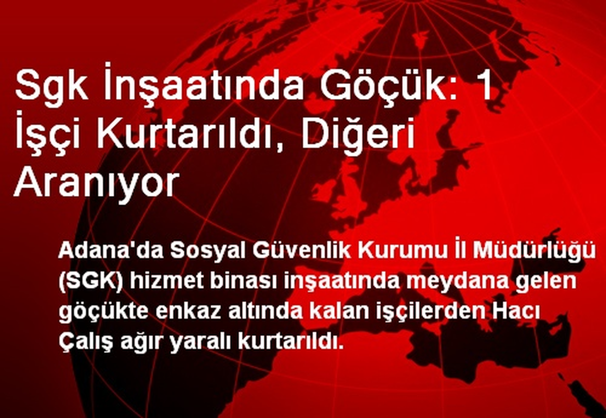 Sgk İnşaatında Göçük: 1 İşçi Kurtarıldı, Diğeri Aranıyor
