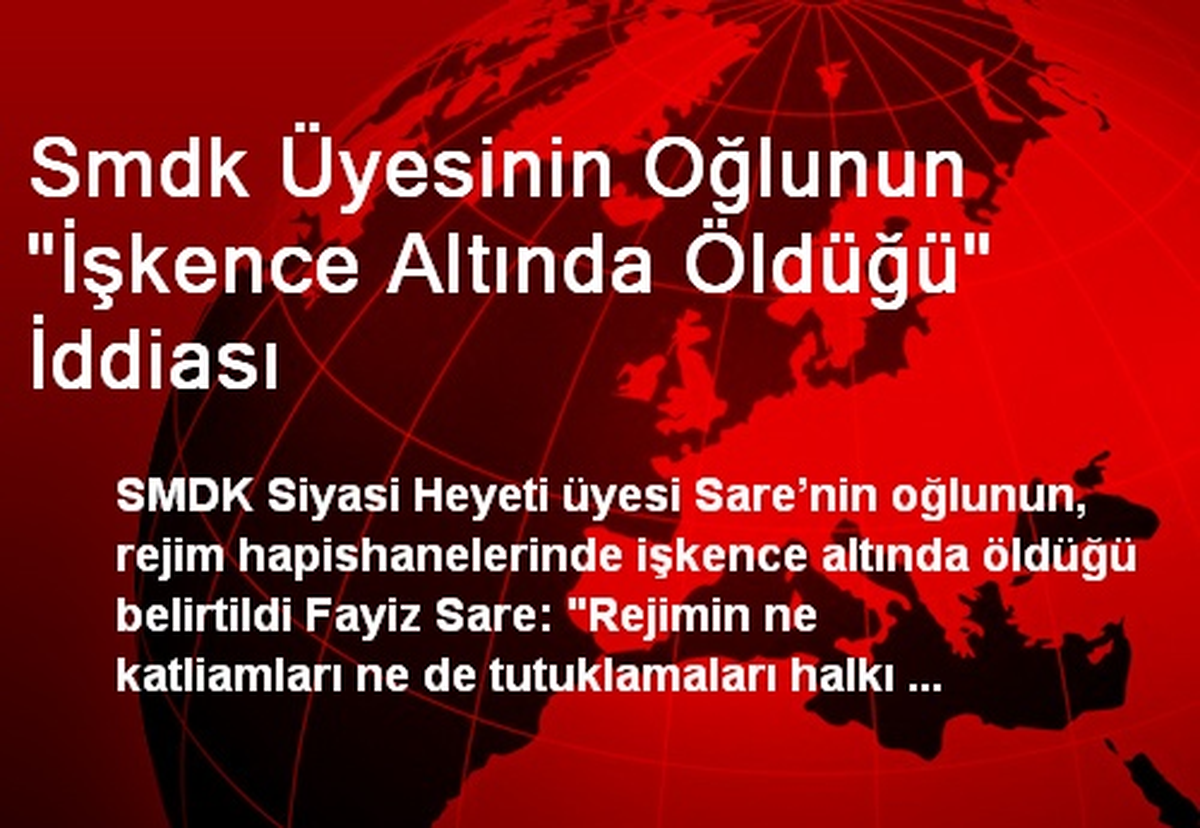 Smdk Üyesinin Oğlunun "İşkence Altında Öldüğü" İddiası