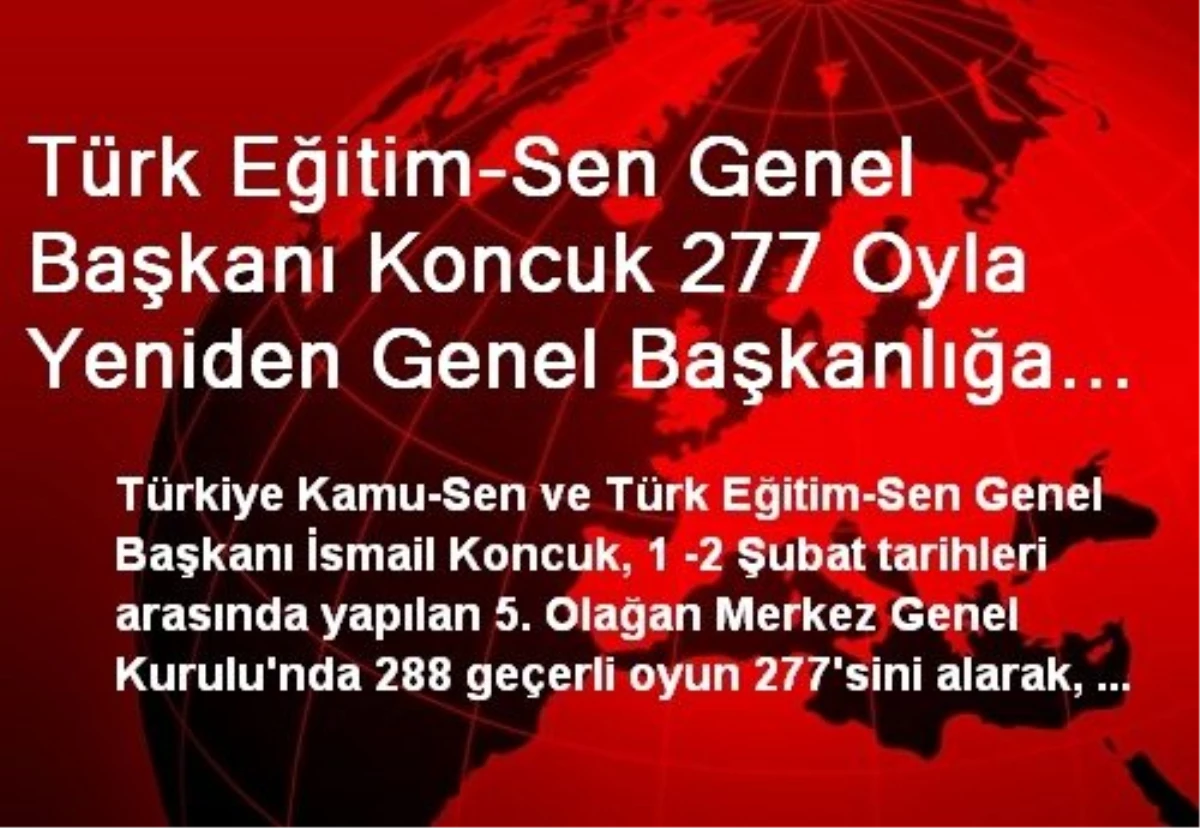 Türk Eğitim-Sen Genel Başkanı Koncuk 277 Oyla Yeniden Genel Başkanlığa Seçildi