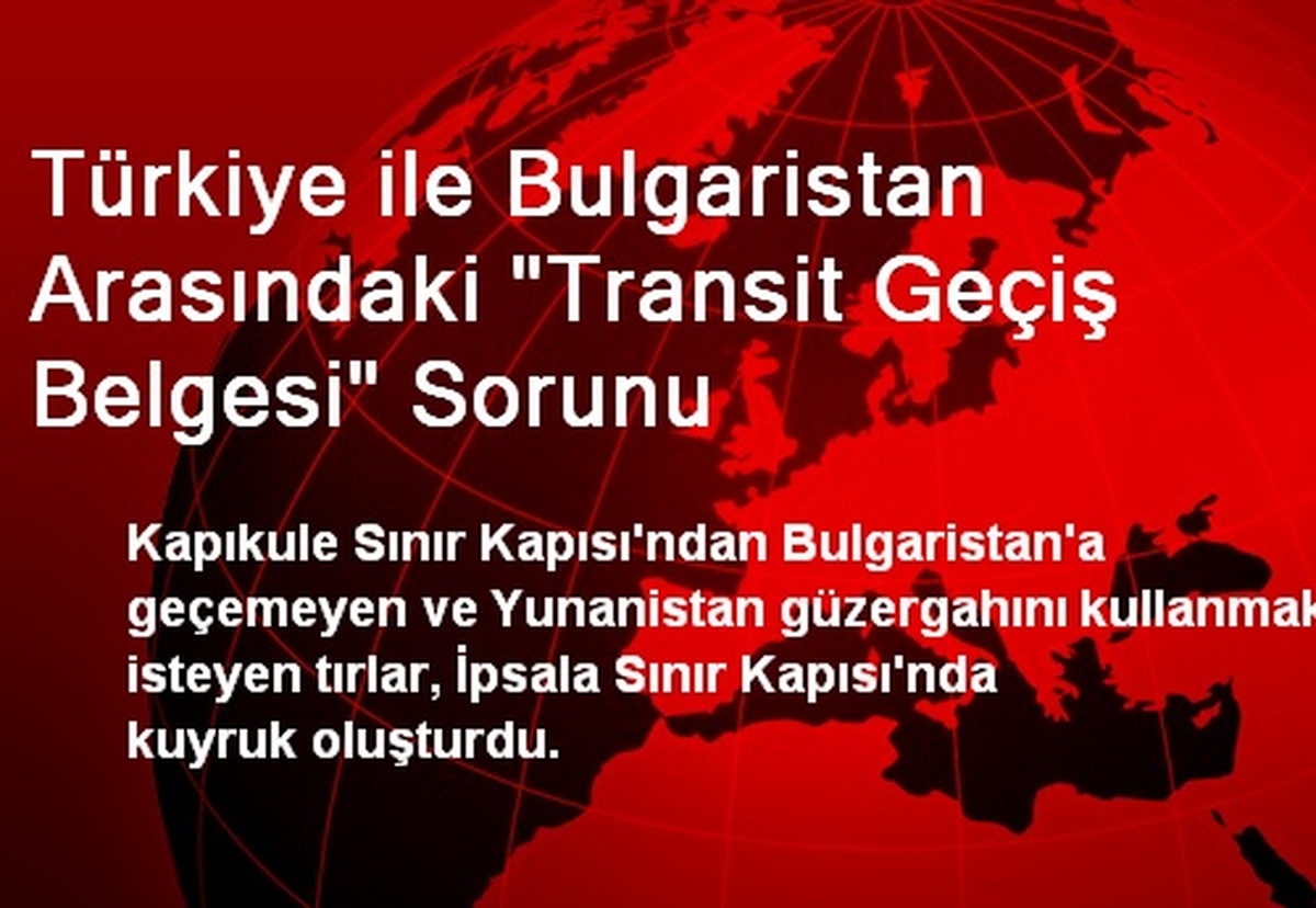 Türkiye ile Bulgaristan Arasındaki "Transit Geçiş Belgesi" Sorunu