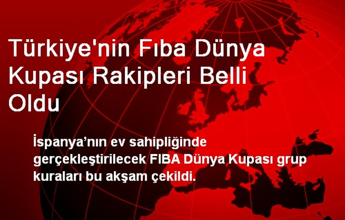 Türkiye\'nin Fıba Dünya Kupası Rakipleri Belli Oldu