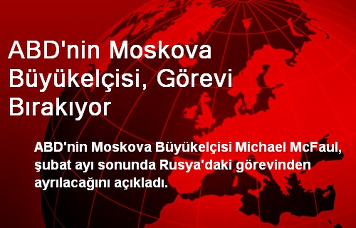 ABD\'nin Moskova Büyükelçisi, Görevi Bırakıyor
