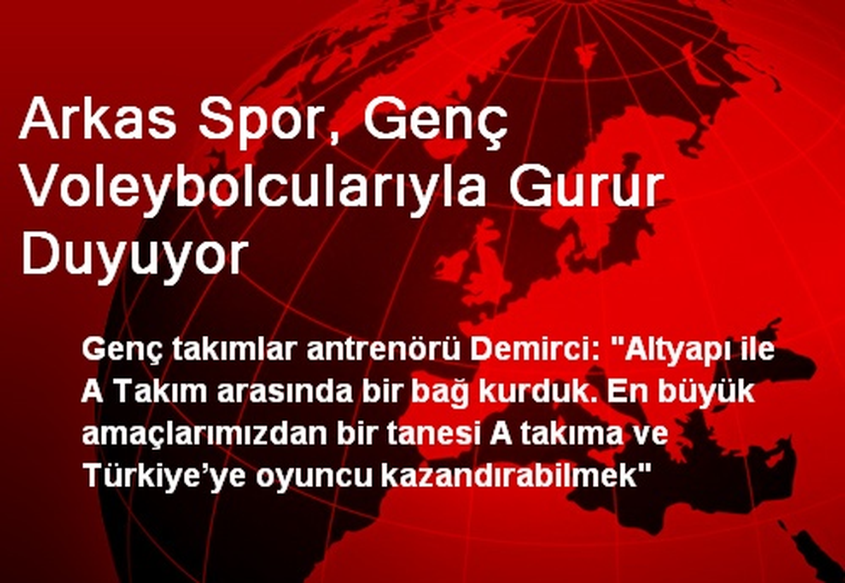 Arkas Spor, Genç Voleybolcularıyla Gurur Duyuyor