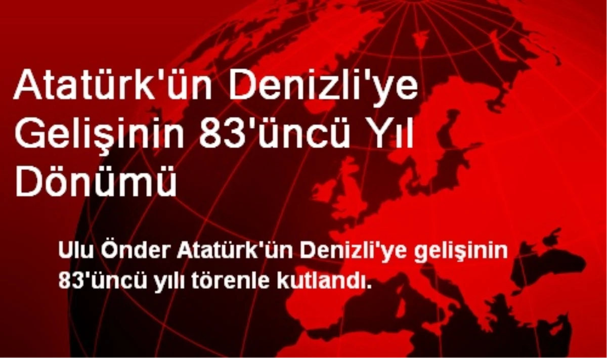 Atatürk\'ün Denizli\'ye Gelişinin 83\'üncü Yıl Dönümü
