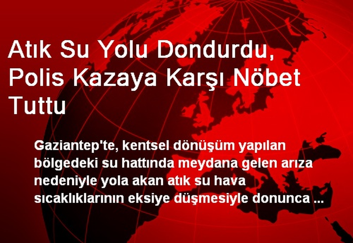 Atık Su Yolu Dondurdu, Polis Kazaya Karşı Nöbet Tuttu