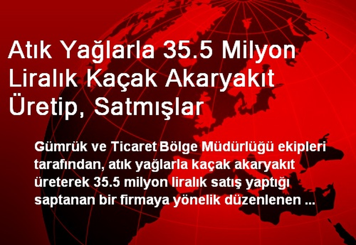 Atık Yağlarla 35.5 Milyon Liralık Kaçak Akaryakıt Üretip, Satmışlar