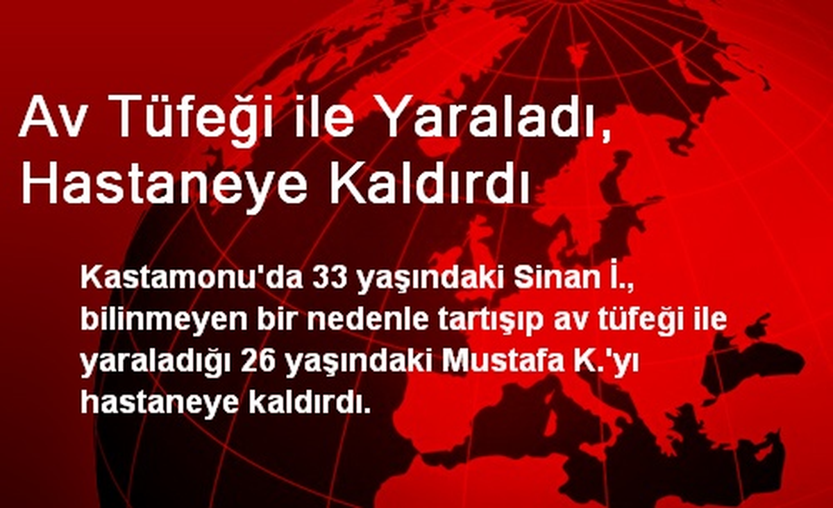 Av Tüfeği ile Yaraladı, Hastaneye Kaldırdı