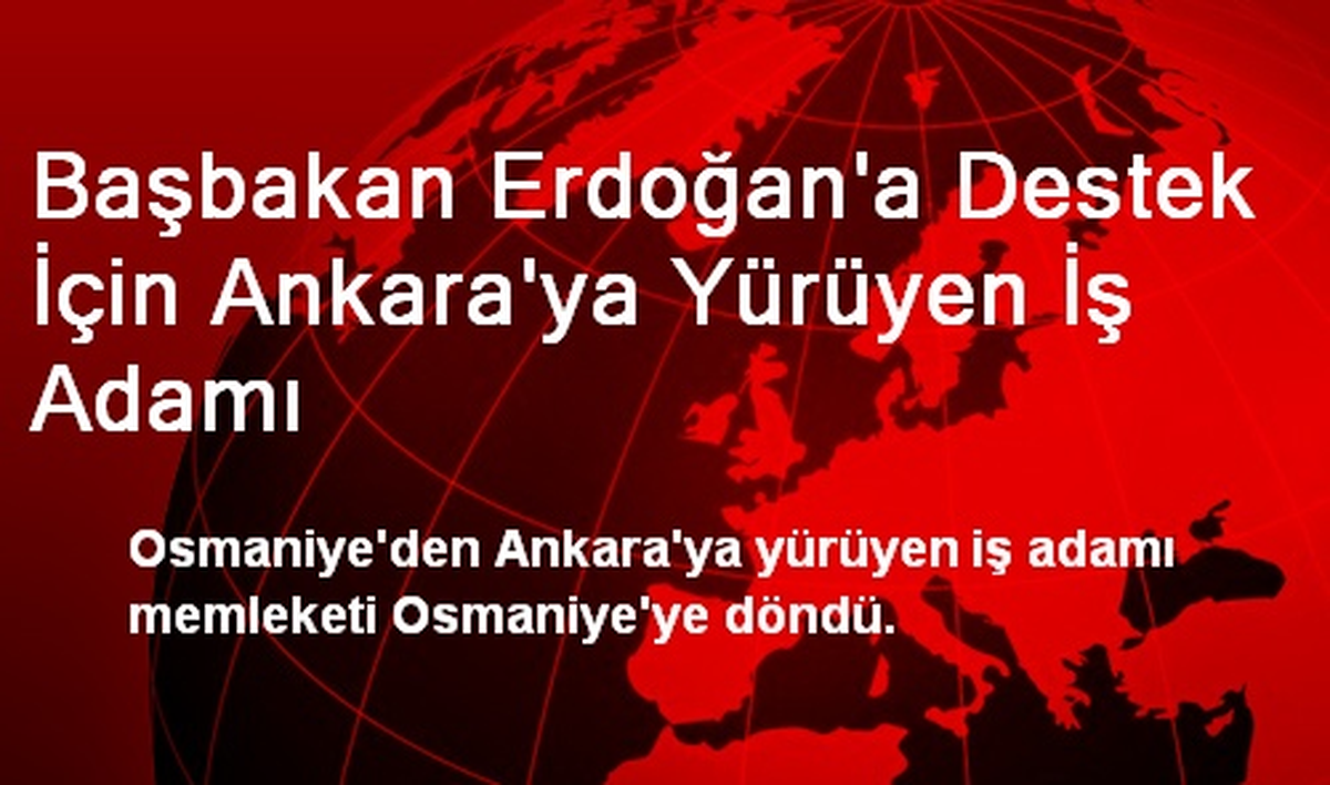 Başbakan Erdoğan\'a Destek İçin Ankara\'ya Yürüyen İş Adamı