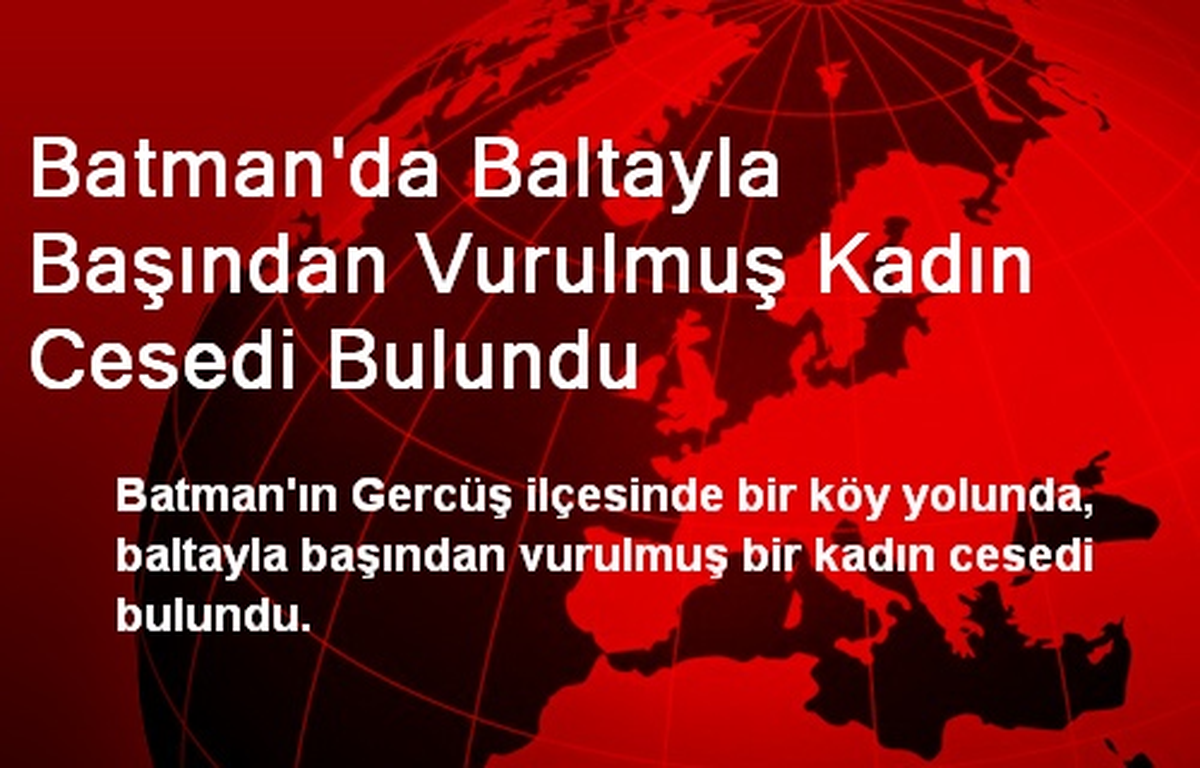 Batman\'da Baltayla Başından Vurulmuş Kadın Cesedi Bulundu