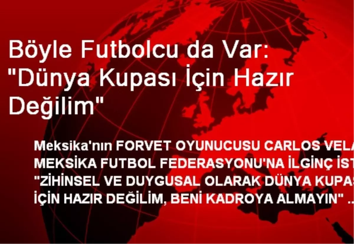 Böyle Futbolcu da Var: "Dünya Kupası İçin Hazır Değilim"