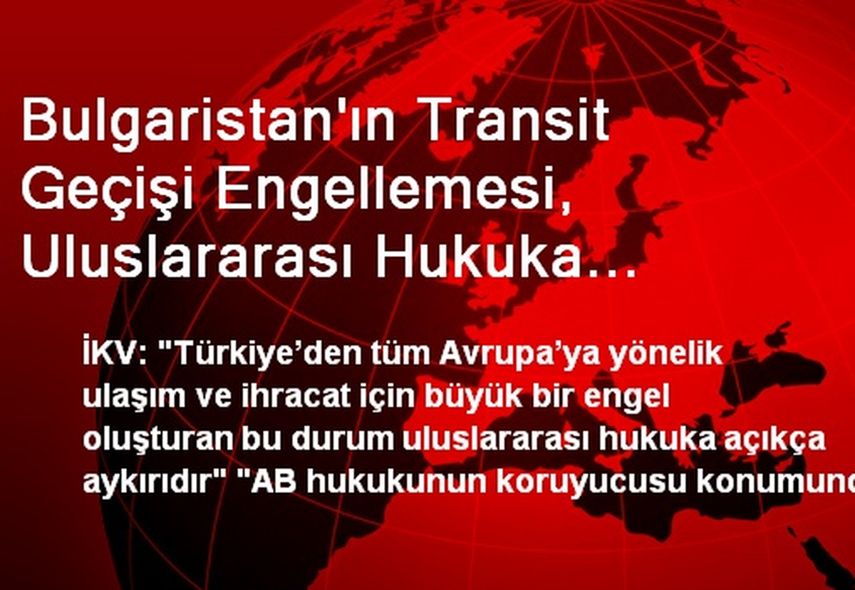 Bulgaristan\'ın Transit Geçişi Engellemesi, Uluslararası Hukuka Aykırıdır"
