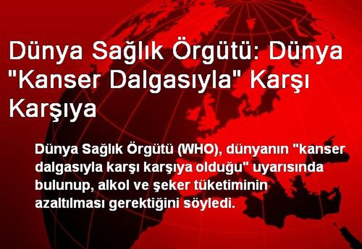 Dünya Sağlık Örgütü: Dünya "Kanser Dalgasıyla" Karşı Karşıya