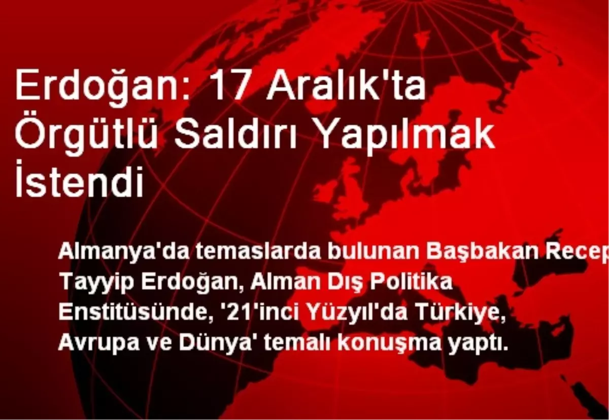 Erdoğan: 17 Aralık\'ta Örgütlü Saldırı Yapılmak İstendi