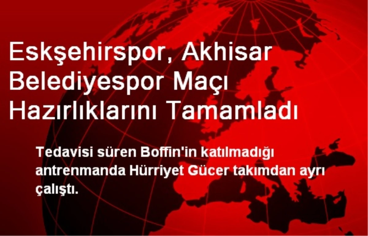 Eskşehirspor, Akhisar Belediyespor Maçı Hazırlıklarını Tamamladı