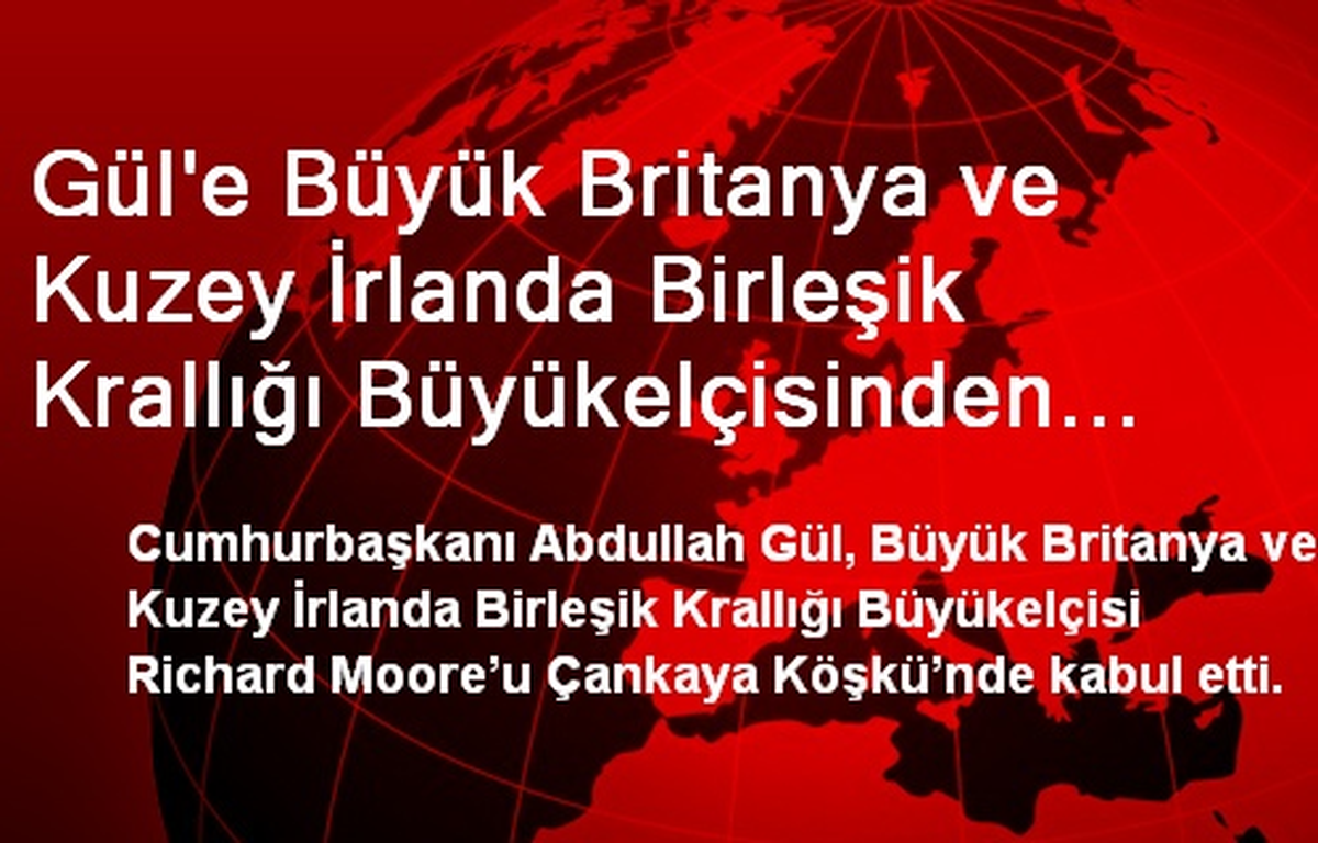 Gül\'e Büyük Britanya ve Kuzey İrlanda Birleşik Krallığı Büyükelçisinden Güven Mektubu
