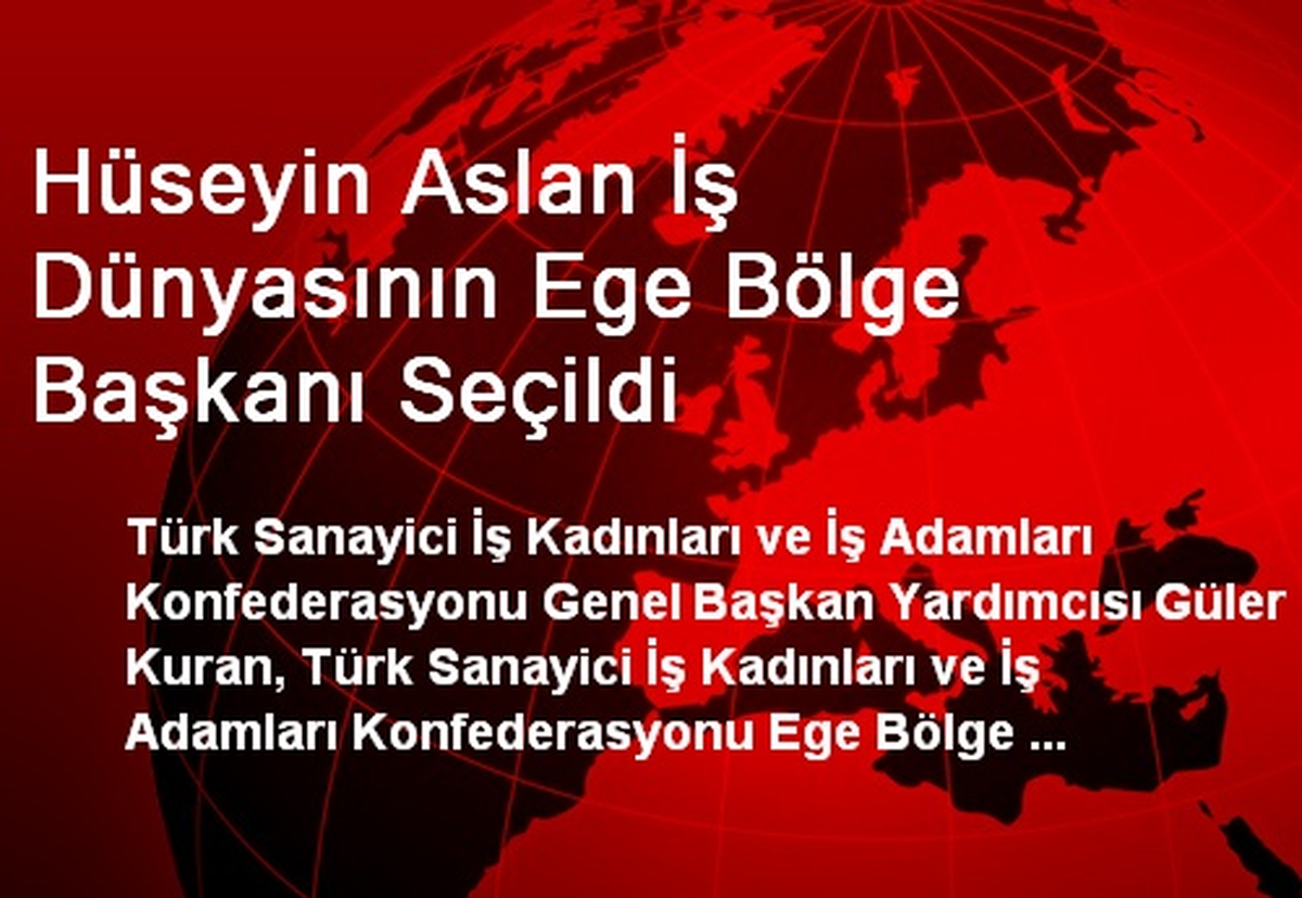 Hüseyin Aslan İş Dünyasının Ege Bölge Başkanı Seçildi