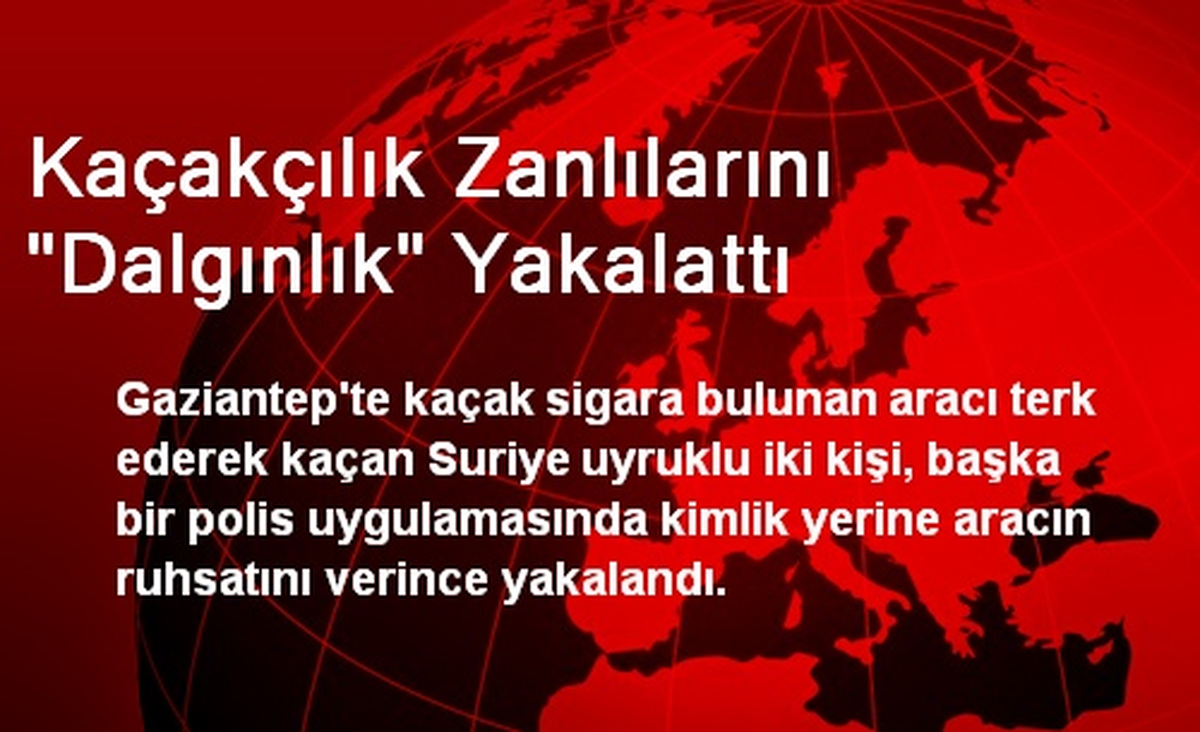 Gaziantep\'te Kaçakçıları Dalgınlık Yakalattı