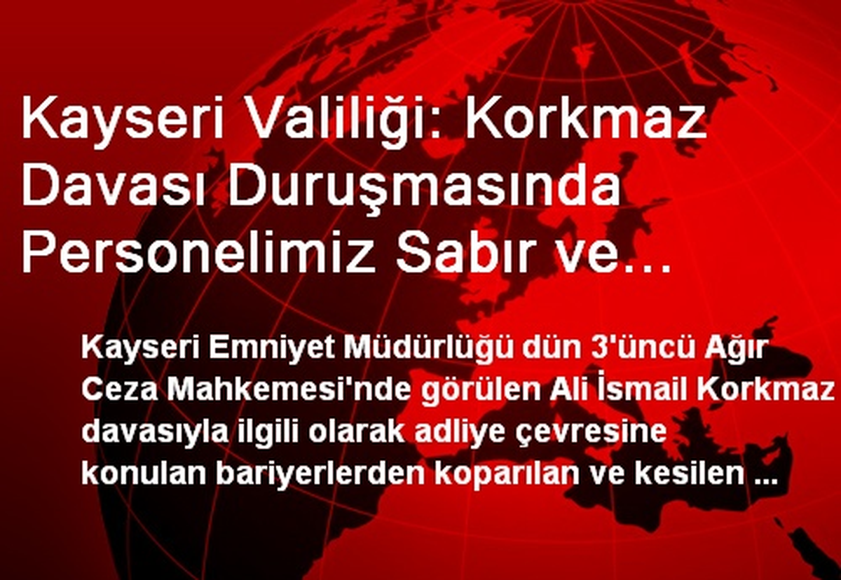 Kayseri Valiliği: Korkmaz Davası Duruşmasında Personelimiz Sabır ve Özenle Görevini İfa Etti