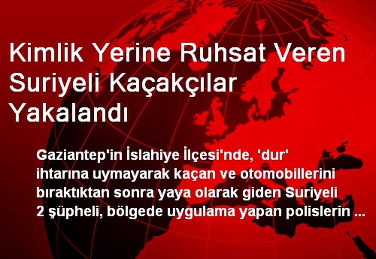 Kimlik Yerine Ruhsat Veren Suriyeli Kaçakçılar Yakalandı