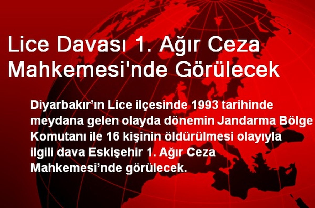 Lice Davası 1. Ağır Ceza Mahkemesi\'nde Görülecek