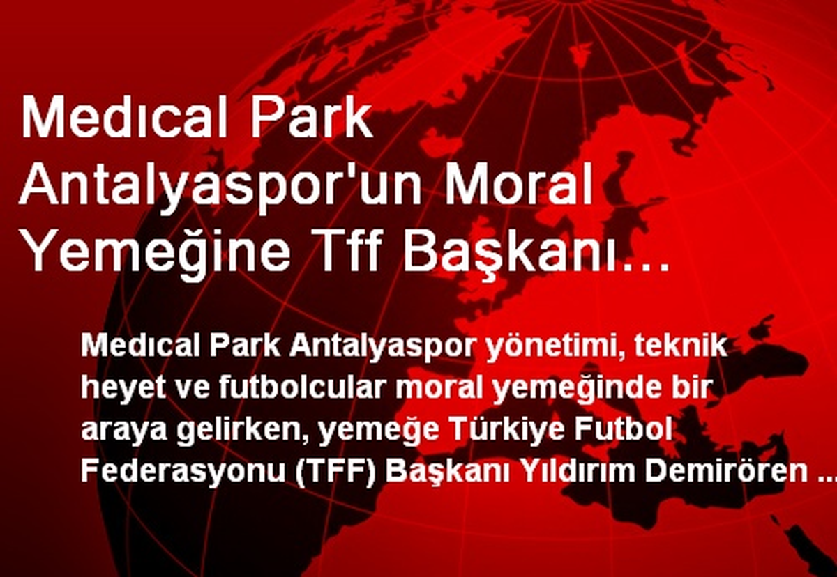 Medıcal Park Antalyaspor\'un Moral Yemeğine Tff Başkanı Demirören de Katıldı