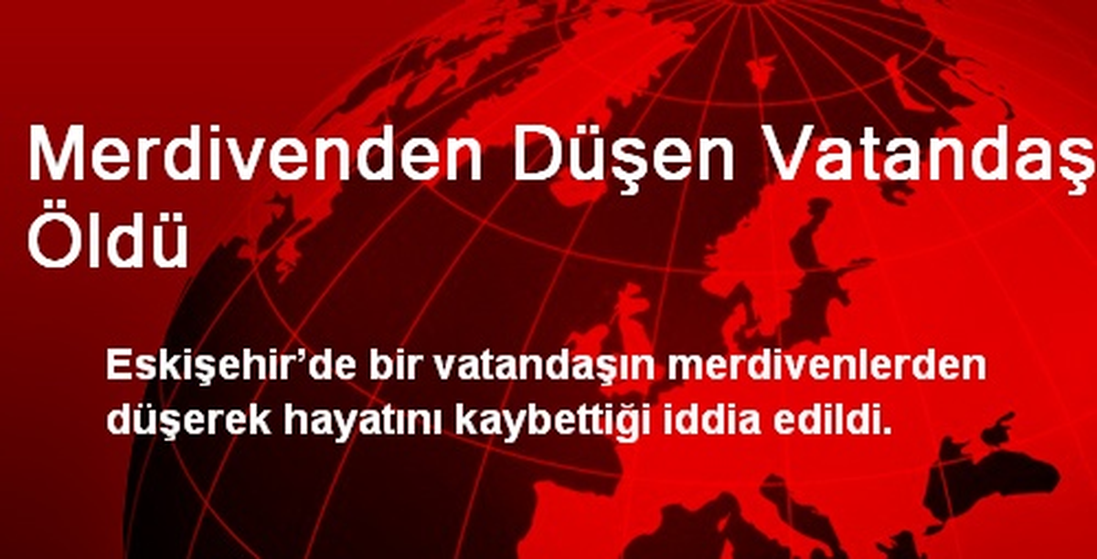 Merdivenden Düşen Vatandaş Öldü