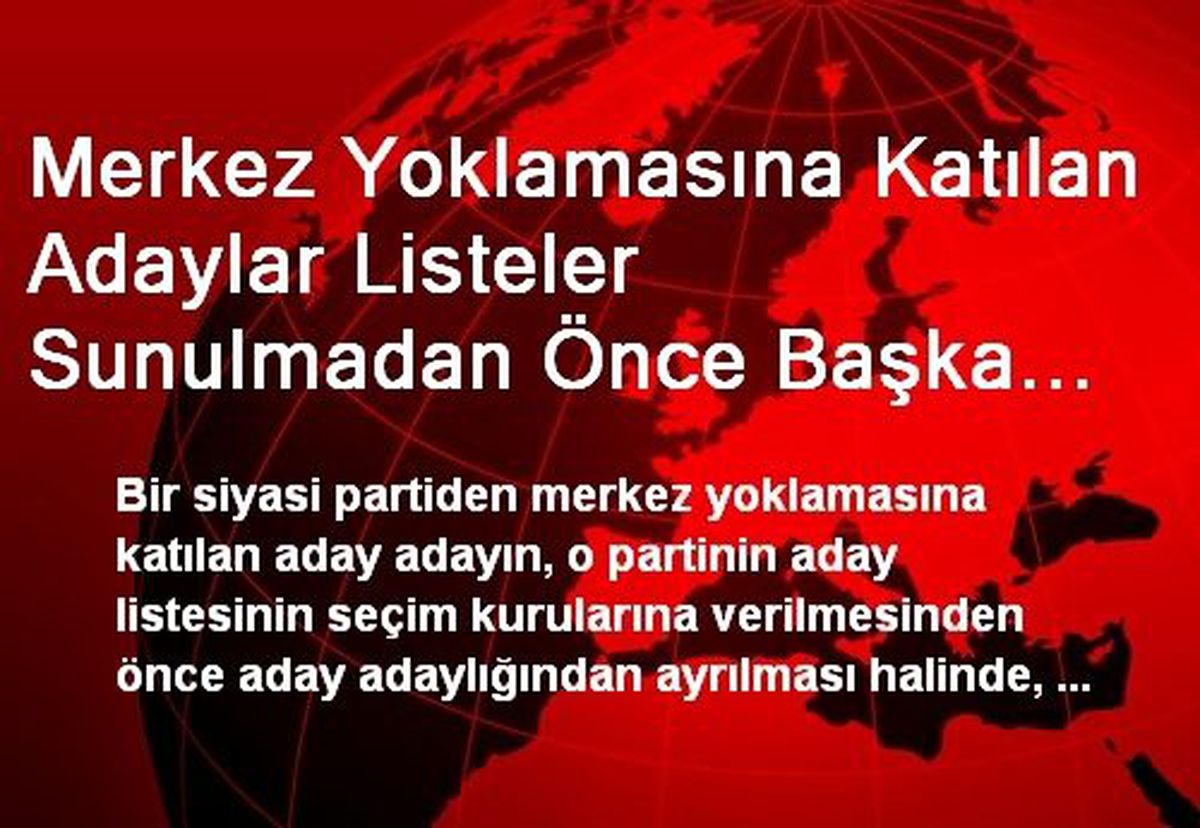 Merkez Yoklamasına Katılan Adaylar Listeler Sunulmadan Önce Başka Partiden Aday Olabilecek