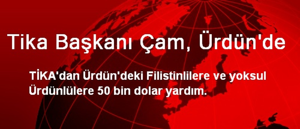 TİKA Başkanı Çam, Ürdün\'de
