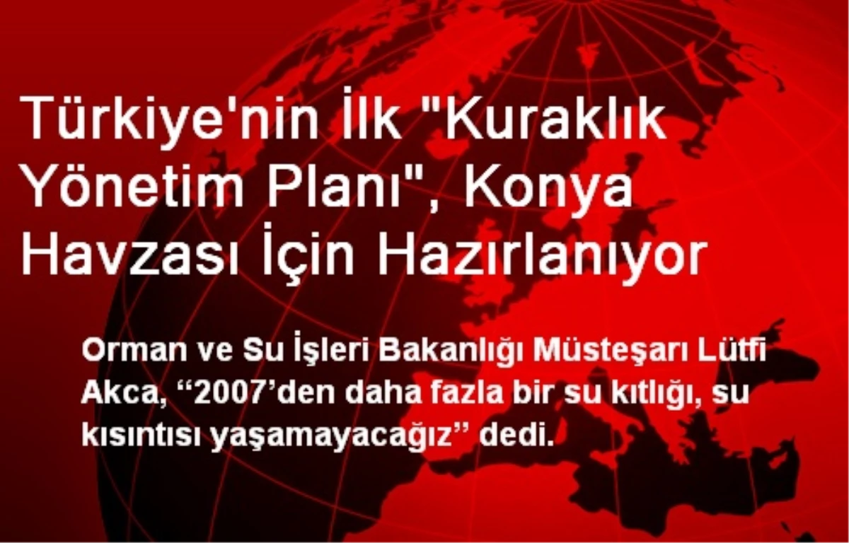 Türkiye\'nin İlk "Kuraklık Yönetim Planı", Konya Havzası İçin Hazırlanıyor