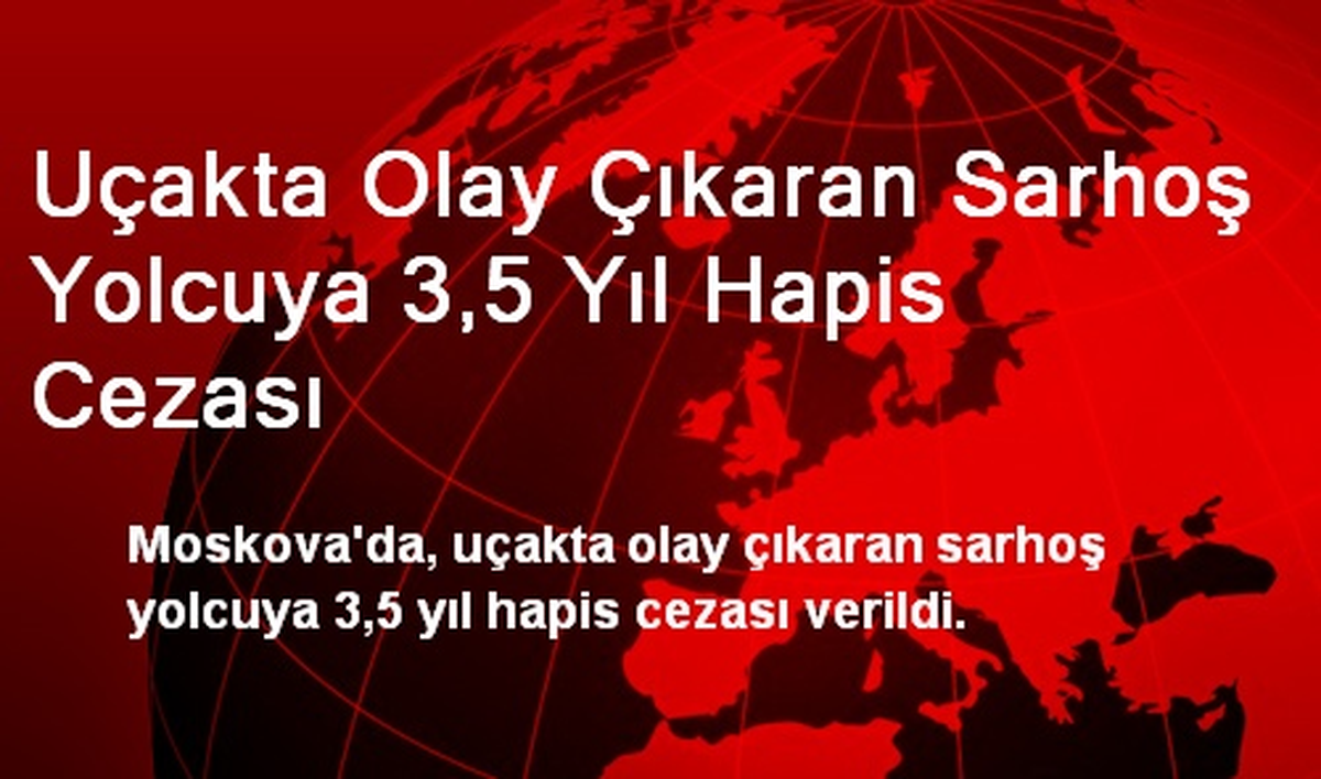 Uçakta Olay Çıkaran Sarhoş Yolcuya 3,5 Yıl Hapis Cezası
