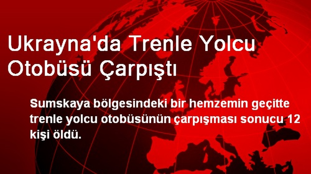 Ukrayna\'da Trenle Yolcu Otobüsü Çarpıştı